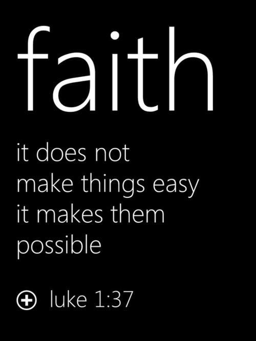 faith - it does not make things easy, it makes them possible