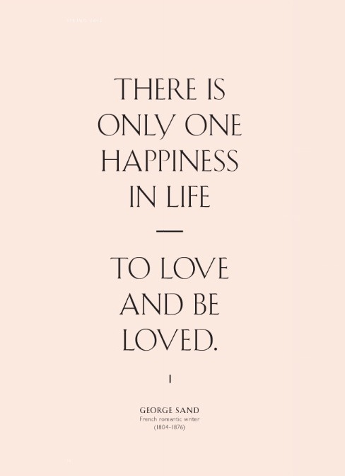 there is only one happiness in life, to love &  be loved