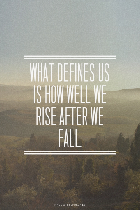 what defines us is how well we rise after we fall